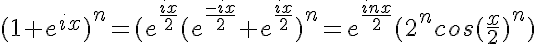 5$(1+e^{ix})^n=(e^{\frac{ix}{2}}(e^{\frac{-ix}{2}}+e^{\frac{ix}{2}})^n=e^{\frac{inx}{2}}(2^ncos(\frac{x}{2})^n)